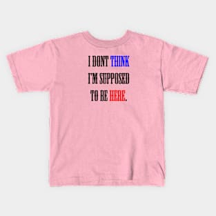 Why i Supposed to be here Kids T-Shirt